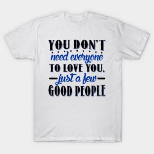 You don't need everyone to love you... T-Shirt